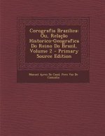 Corografia Brazilica: Ou, Relacao Historico-Geografica Do Reino Do Brazil, Volume 2 - Primary Source Edition