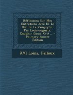 Réflexions Sur Mes Entretiens Avec M. Le Duc De La Vauguyon, Par Louis-auguste, Dauphin (louis Xvi) ...