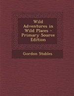 Wild Adventures in Wild Places - Primary Source Edition