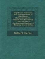 Oughtredus Explicatus, Sive, Commentarius in Ejus Clavem Mathematicam: Cui Additae Sunt Planetarum Observationes & Horologiorum Constructio