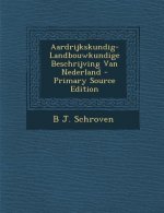 Aardrijkskundig-Landbouwkundige Beschrijving Van Nederland - Primary Source Edition