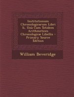 Institutionum Chronologicarum Libri II, Una Cum Totidem Arithmetices Chronologicae Libellis