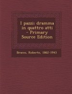 I Pazzi; Dramma in Quattro Atti - Primary Source Edition