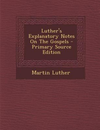 Luther's Explanatory Notes on the Gospels