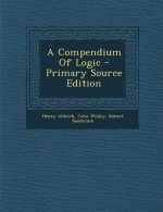 A Compendium of Logic - Primary Source Edition