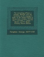 The Recruiting Officer; A Comedy. Marked with the Variations in the Manager's Book, at the Theatre Royal in Drury Lane, London, Printed for T. Lowndes