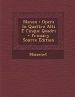Manon: Opera in Quattro Atti E Cinque Quadri