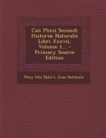 Caii Plinii Secundi Historiae Naturalis Libri XXXVII, Volume 1... - Primary Source Edition