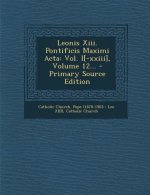 Leonis XIII. Pontificis Maximi ACTA: Vol. I[-XXIII], Volume 12... - Primary Source Edition