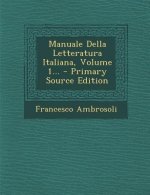 Manuale Della Letteratura Italiana, Volume 1...