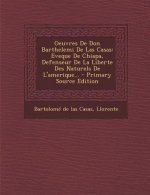Oeuvres de Don Barthelemi de Las Casas: Eveque de Chiapa, Defenseur de La Liberte Des Naturels de L'Amerique... - Primary Source Edition