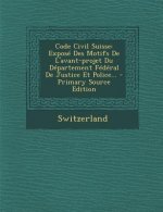 Code Civil Suisse: Expose Des Motifs de L'Avant-Projet Du Departement Federal de Justice Et Police... - Primary Source Edition