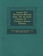 Leonis XIII. Pontificis Maximi ACTA: Vol. I[-XXIII], Volume 19... - Primary Source Edition