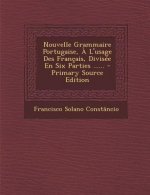 Nouvelle Grammaire Portugaise, ? L'usage Des Français, Divisée En Six Parties ......