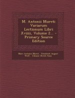 M. Antonii Mureti Variarum Lectionum Libri XVIIII, Volume 2... - Primary Source Edition