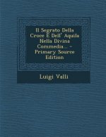 Il Segrato Della Croce E Dell' Aquila Nella Divina Commedia... - Primary Source Edition