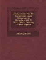 Geschiedenis Van Het Christelijk Lager Onderwijs in Nederland (16 N. Chr.-1904) - Primary Source Edition