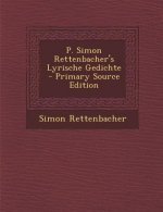 P. Simon Rettenbacher's Lyrische Gedichte - Primary Source Edition