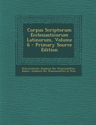 Corpus Scriptorum Ecclesiasticorum Latinorum, Volume 6