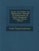 Danske Dyrefabler Og Kjaederemser Samlede AF Folkemunde Og Tildels Optegnede - Primary Source Edition