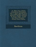 An. Manl. Sever. Boethii Consolationis Philosophiae Libri V: Ejusd. Opuscula Sacra. Cum Integris Notis Johannis Bernartii, Theodori Sitzmani Et. Renat