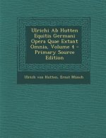 Ulrichi AB Hutten Equitis Germani Opera Quae Extant Omnia, Volume 4