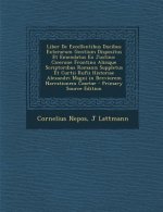 Liber de Excellentibus Ducibus Exterarum Gentium Dispositus Et Emendatus Ex Justino: Cicerone Frontino Aliisque Scriptoribus Romanis Suppletus Et Curt
