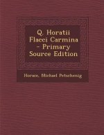 Q. Horatii Flacci Carmina - Primary Source Edition