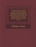 A Treatise on the Art of Music: In Which the Elements of Harmony and Air Are Practically Considered, and Illustrated by an Hundred and Fifty Example