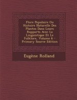 Flore Populaire Ou Histoire Naturelle Des Plantes Dans Leurs Rapports Avec La Linguistique Et Le Folklore, Volume 6 - Primary Source Edition