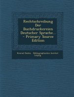 Rechtschreibung Der Buchdruckereien Deutscher Sprache... - Primary Source Edition