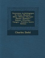 Excursions Archéologiques En Gr?ce: Myc?nes--Délos--Ath?nes--Olympie--Éleusis--Épidaure--Dodone--Tirynthe--Tanagra