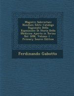 Magistri Salernitani Nondum Editi: Catalogo Ragionato Della Esposizione Di Storia Della Medicina Aperta in Torino Nel 1898, Volume 1