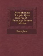 Xenophontis Scripta Quae Supersunt - Primary Source Edition