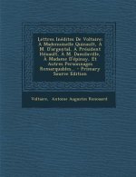 Lettres Inédites De Voltaire: ? Mademoiselle Quinault, ? M. D'argental, ? Président Hénault, ? M. Damilaville, ? Madame D'épinay, Et Autres Personna