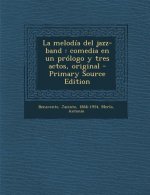 La Melodia del Jazz-Band: Comedia En Un Prologo y Tres Actos, Original - Primary Source Edition