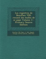 Les Registres de Boniface VIII; Recueil Des Bulles de Ce Pape Volume 3