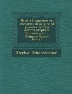 Notitia Hungaricae Rei Numariae AB Origine Ad Praesens Tempus Auctore Stephano Schoenvisner