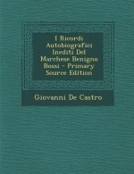 I Ricordi Autobiografici Inediti del Marchese Benigno Bossi - Primary Source Edition