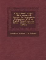 King Alfred's Anglo-Saxon Version of Boethius de Consolatione Philosophiae: With an English Translation, and Notes - Primary Source Edition