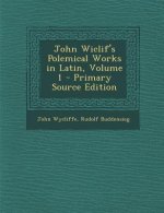 John Wiclif's Polemical Works in Latin, Volume 1 - Primary Source Edition