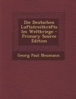Die Deutschen Luftstreitkrafte Im Weltkriege - Primary Source Edition