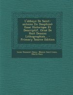 L'Abbaye de Saint-Antoine En Dauphine: Essai Historique Et Descriptif, Orne de Huit Dessins Lithographies...