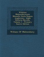 Willelmi Malmesbiriensis Monachi Gesta Regum Anglorum,: Atque Historia Novella, Volume 1 - Primary Source Edition