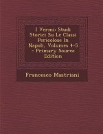 I Vermi: Studi Storici Su Le Classi Pericolose in Napoli, Volumes 4-5