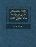 Opera a Ben Vivere Di Santo Antonino, Messa Ora a Luce Con Altri Suoi Ammaestramenti E Una Giunta Di Antiche Orazioni Toscane Da F. Palermo - Primary