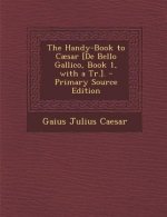 The Handy-Book to Caesar [De Bello Gallico, Book 1, with a Tr.].