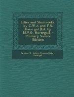Lilies and Shamrocks, by C.W.A and F.R. Havergal [Ed. by M.V.G. Havergal]. - Primary Source Edition