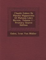 Claudii Galeni de Placitis Hippocratis Et Platonis Libri Novem, Volume 1 - Primary Source Edition