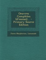 Oeuvres Completes [D'ossian]... - Primary Source Edition